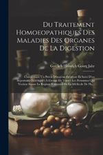 Du Traitement Homoeopathiques Des Maladies Des Organes De La Digestion: Comprenant Un Précis D'hygiène Générale Et Suivi D'un Répertoire Diététique: À L'usage De Toutes Les Personnes Qui Veulent Suivre Le Régime Rationnel De La Méthode De Ha...