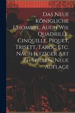 Das neue königliche L'hombre, auch wie Quadrille, Cinquille, Piquet, Trisett, Taroc etc. nach jetziger Art zu spielen, Neue Auflage