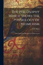 The Philosophy Which Shows the Physiology of Mesmerism: And Explains the Phenomenon of Clairvoyance