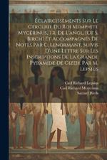 Éclaircissements Sur Le Cercueil Du Roi Memphite Mycérinus, Tr. De L'angl. [Of S. Birch] Et Accompagnés De Notes Par C. Lenormant, Suivis D'une Lettre Sur Les Inscriptions De La Grande Pyramide De Gizeh, Par M. Lepsius