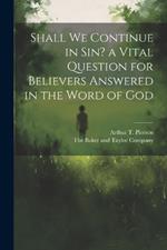 Shall we Continue in sin? a Vital Question for Believers Answered in the Word of God