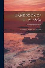 Handbook of Alaska: Its Resources, Products, and Attractions