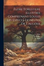 Flore Forestiere Illustree Comprenant Loules les Especes Ligneuses De L'Algerie