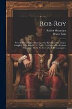 Rob-Roy: Précédé D'une Notice Historique Sur Rob-Roy Mac-Grégor Campbell Et Sa Famille. Tr. Par Le Traducteur Des Romans Historiques De Sir W. Scott [A.J.B. Defauconpret].