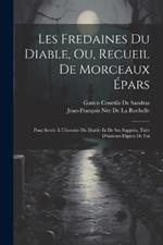 Les Fredaines Du Diable, Ou, Recueil De Morceaux Épars: Pour Servir À L'histoire Du Diable Et De Ses Suppóts, Tirés D'auteurs Dignes De Foi