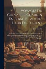 Voyages Du Chevalier Chardin En Perse, Et Autres Lieux De L'orient: Suite Du Couronnement De Soleïmaan Troisième Du Nom, Deux Cent Trente-Quatrième Roi De Perse. Lettre De M. De La Croix, Secrétaire-Interprète Du Roi, Sur Quelques Points D'erudit...