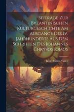 Beiträge Zur Byzantinischen Kulturgeschichte Am Ausgange Des Iv. Jahrhunderts Aus Den Schriften Des Johannes Chrysostomos