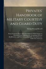 Privates' Handbook of Military Courtesy and Guard Duty: Being Paragraphs From Authorized Manuals With Changes in Manual of Arms, Saluting, Etc., According to Recent Modifications, and Their Adaptations to the Springfield Arm, Embodied, and Notes