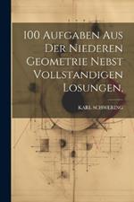 100 Aufgaben Aus Der Niederen Geometrie Nebst Vollstandigen Losungen,