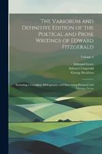 The Variorum and Definitive Edition of the Poetical and Prose Writings of Edward Fitzgerald: Including a Complete Bibliography and Interesting Personal and Literary Notes; Volume 4