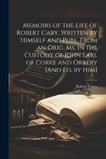 Memoirs of the Life of Robert Cary, Written by Himself and Publ. From an Orig. Ms. in the Custody of John Earl of Corke and Orrery [And Ed. by Him]