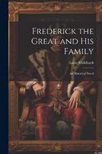 Frederick the Great and His Family: An Historical Novel