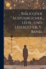 Bibliothek ausführlicher Lehr- und Lesebücher. V. Band.