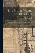 The Right Word in the Right Place: A New Pocket Dictionary and Reference Book Embracing Extensive Collections of Synonyms, technical Terms, abbreviations, and Foreign Phrases, [Etc.]