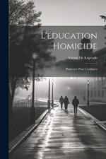 L'éducation Homicide: Plaidoyer Pour L'enfance