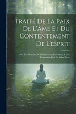 Traité De La Paix De L'âme Et Du Contentement De L'esprit: Avec Une Semaine De Méditations & De Prières, & Une Préparation Pour La Sainte Cêne