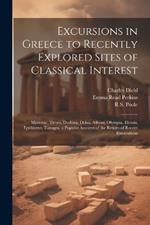 Excursions in Greece to Recently Explored Sites of Classical Interest: Mycenae, Tiryns, Dodona, Delos, Athens, Olympia, Eleusis, Epidaurus, Tanagra. a Popular Account of the Results of Recent Excavations