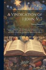 A Vindication of I John, V. 7: From the Objections of M. Griesbach: In Which Is Given a New View of the External Evidence, With Greek Authorities for the Authenticity of the Verse, Not Hitherto Adduced in Its Defence