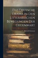 Das Deutsche Drama in Den Litterarischen Bewegungen Der Gegenwart