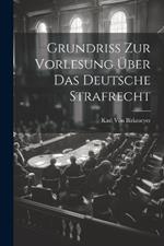 Grundriss Zur Vorlesung Über Das Deutsche Strafrecht