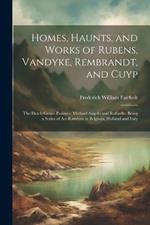 Homes, Haunts, and Works of Rubens, Vandyke, Rembrandt, and Cuyp: The Dutch Genre-Painters; Michael Angelo and Raffaelle. Being a Series of Art-Rambles in Belgium, Holland and Italy