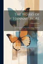 The Works of Hannah More: Including Several Pieces Never Before Published