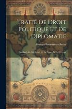 Traité De Droit Politique Et De Diplomatie: Appliqué À L'état Actuel De La France Et De L'europe