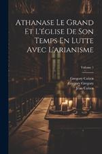 Athanase Le Grand Et L'église De Son Temps En Lutte Avec L'arianisme; Volume 1