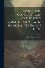 historisch-geographisch-statistisches Gemälde der Schweiz. Sechszehnter Band. I. Theil.