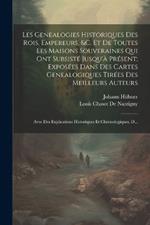 Les Genealogies Historiques Des Rois, Empereurs, &c. Et De Toutes Les Maisons Souveraines Qui Ont Subsisté Jusqu'à Présent; Exposées Dans Des Cartes Genealogiques Tirées Des Meilleurs Auteurs: Avec Des Explications Historiques Et Chronologiques, D...