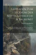 Leitfaden zum Studium der mittelalterlichen Baukunst: Formenlehre der deutschen und französischen Baukunst des romanischen und gothischen Stiles auf Grundlage ihrer historischen Entwickelung.