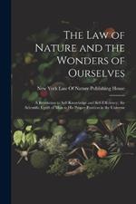 The Law of Nature and the Wonders of Ourselves: A Revelation to Self-Knowledge and Self-Efficiency; the Scientific Uplift of Man to His Proper Position in the Universe