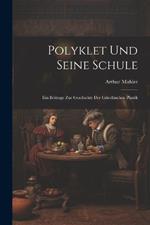 Polyklet Und Seine Schule: Ein Beitrage Zur Geschichte Der Griechischen Plastik