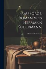 Frau Sorge. Roman von Hermann Sudermann.