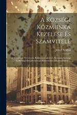 A Községi Közmunka Kezelése És Számvitele: A Vonatkozó Törvények, Kormányrendeletek, Kormányhatósági És Birósági Elvi Jelentöségü Határozatok Felhasználásával ...