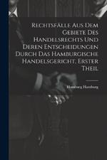 Rechtsfälle aus dem Gebiete des Handelsrechts und deren Entscheidungen durch das Hamburgische Handelsgericht, Erster Theil