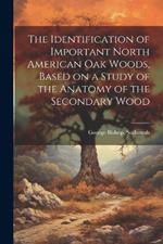 The Identification of Important North American oak Woods, Based on a Study of the Anatomy of the Secondary Wood