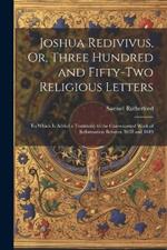 Joshua Redivivus, Or, Three Hundred and Fifty-Two Religious Letters: To Which Is Added a Testimony to the Convenanted Work of Reformation Between 1638 and 1649