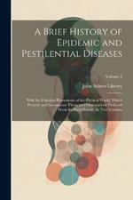 A Brief History of Epidemic and Pestilential Diseases: With the Principal Phenomena of the Physical World, Which Precede and Accompany Them, and Observations Deduced From the Facts Stated: in two Volumes; Volume 2