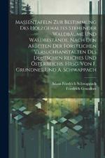 Massentafeln zur Bestimmung des Holzgehaltes stehender Waldbäume und Waldbestände. Nach den Arbeiten der forstlichen Versuchsanstalten des Deutschen Reiches und Österreichs. Hrsg. von F. Grundner und A. Schwappach