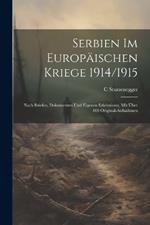 Serbien im europäischen Kriege 1914/1915: Nach Briefen, Dokumenten und eigenen Erlebnissen, mit über 100 Original-Aufnahmen