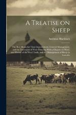 A Treatise on Sheep; the Best Means for Their Improvement, General Management, and the Treatment of Their Diseases. With a Chapter on Wool, and History of the Wool Trade, and the Management of Sheep in Australia