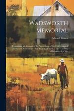 Wadsworth Memorial: Containing an Account of the Proceedings of the Celebration of the Sixtieth Anniversary of the First Settlement of the Township of Wadsworth, Ohio