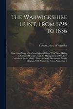 The Warwickshire Hunt, From 1795 to 1836: Describing Many of the Most Splendid Runs With These Highly Celebrated Hounds Under the Management of Mr. John Middleton [and Others]: From Authentic Documents, Mostly Original, With Numerous Notes, Anecdotes, E