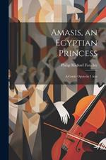 Amasis, an Egyptian Princess: A Comic Opera in 2 Acts