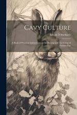 Cavy Culture; a Book of Practical Instructions on the Raising and Marketing of Guinea Pigs