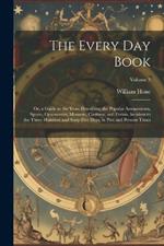 The Every Day Book: Or, a Guide to the Year: Describing the Popular Amusements, Sports, Ceremonies, Manners, Customs, and Events, Incident to the Three Hundred and Sixty-Five Days, in Past and Present Times; Volume 2
