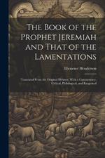 The Book of the Prophet Jeremiah and That of the Lamentations: Translated From the Original Hebrew; With a Commentary, Critical, Philological, and Exegetical