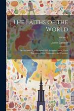 The Faiths of the World; an Account of all Religions and Religious Sects, Their Doctrines, Rites, Cermonies, and Customs; Volume 2