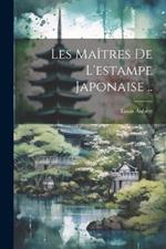 Les maîtres de l'estampe japonaise ..